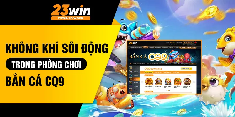 Không khí sôi động trong phòng chơi bắn cá CQ9