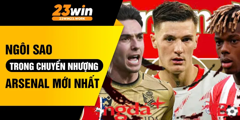Ngôi sao trong chuyển nhượng arsenal mới nhất