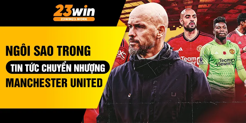 Ngôi sao trong tin tức chuyển nhượng manchester united