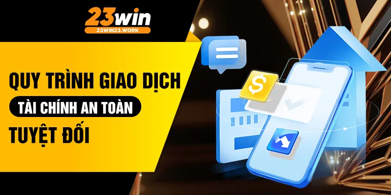 Quy trình giao dịch tài chính an toàn tuyệt đối