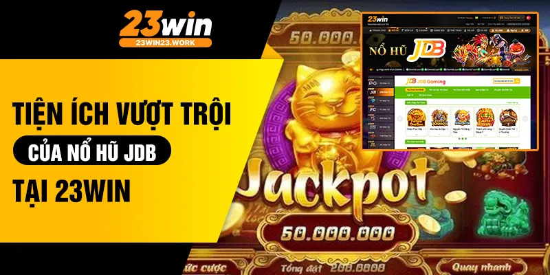 Tiện ích vượt trội của nổ hũ JDB tại 23win