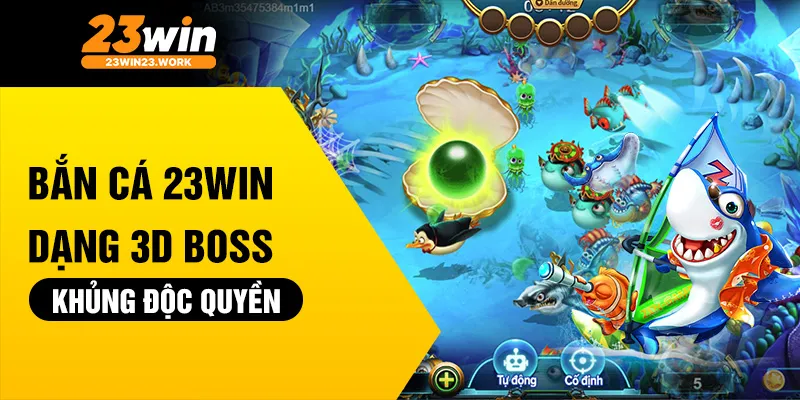 Bắn cá 23win dạng 3D boss khủng độc quyền