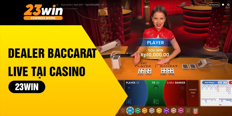Dealer Baccarat live tại casino 23win