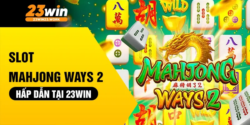 Slot Mahjong Ways 2 hấp dẫn tại 23win