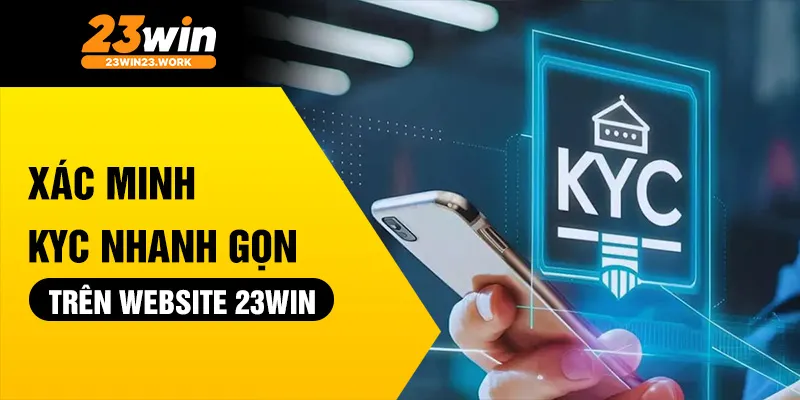 Xác minh KYC nhanh gọn trên website 23win