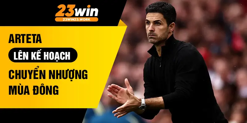 Arteta lên kế hoạch chuyển nhượng mùa đông