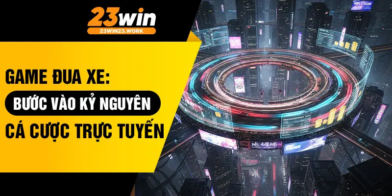 Game đua xe bước vào kỷ nguyên cá cược trực tuyến